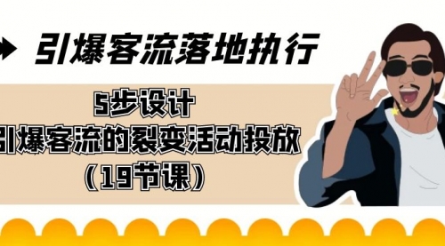 引爆-客流落地执行，5步设计引爆客流的裂变活动投放（19节课）