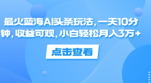 蓝海AI头条玩法，一天10分钟，收益可观