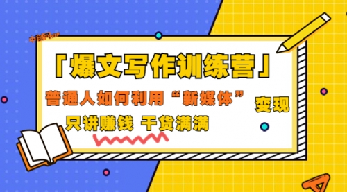 「爆文写作训练营」普通人如何利用新媒体变现，只讲赚钱 干货满满（70节课) 