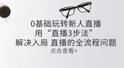 零基础玩转新人直播：用“直播3步法”解决入局