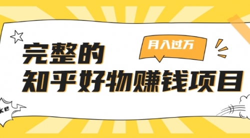 完整的知乎好物赚钱项目：轻松月入过万-可多账号操作，看完即刻上手