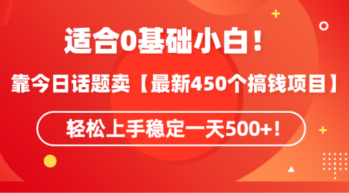 靠今日话题卖【最新450个搞钱方法】轻松上手稳定一天500+