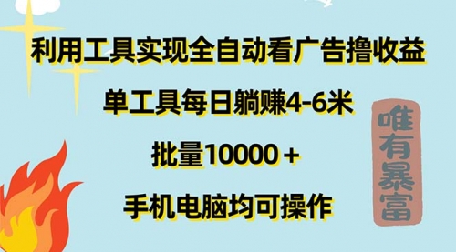 利用工具实现全自动看广告撸收益，单工具每日躺赚4-6米