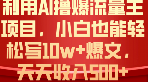 AI撸爆流量主收益，小白也能轻松写10W+爆款文章