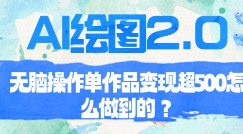 AI绘图2.0无脑操作单作品变现超500怎么做到的？