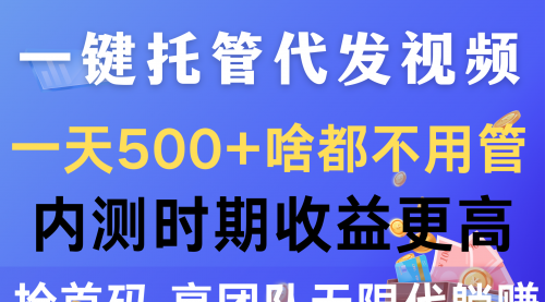 一键托管代发视频，一天500+啥都不用管，内测时期收益更高，抢首码