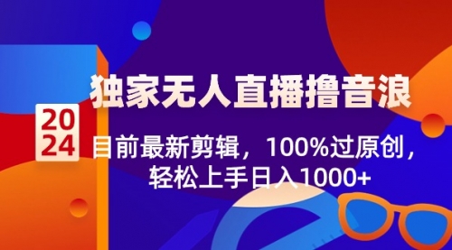 2024独家无人直播撸音浪，目前最新剪辑，100%过原创