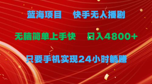 快手无人播剧，一天收益4800+，手机也能实现24小时躺赚