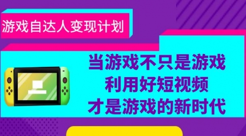 游戏·自达人变现计划，当游戏不只是游戏，利用好短视频才是游戏的新时代