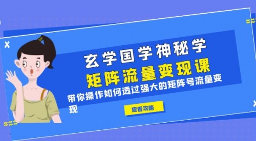 玄学国学神秘学矩阵·流量变现课，带你操作如何透过强大的矩阵号流量变现