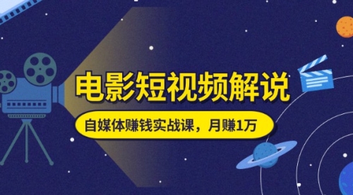 电影短视频解说，自媒体赚钱实战课，教你做电影解说短视频，月赚1万