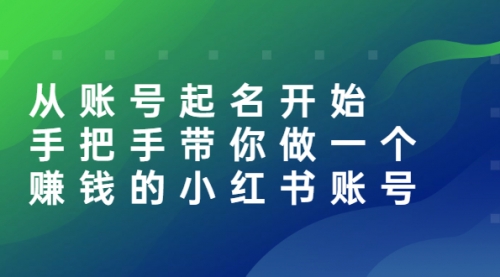 从账号起名开始：手把手带你做一个赚钱的小红书账号