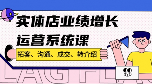 实体店业绩增长运营系统课，拓客、沟通、成交、转介绍! 