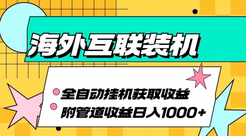 海外互联装机全自动运行获取收益、附带管道收益