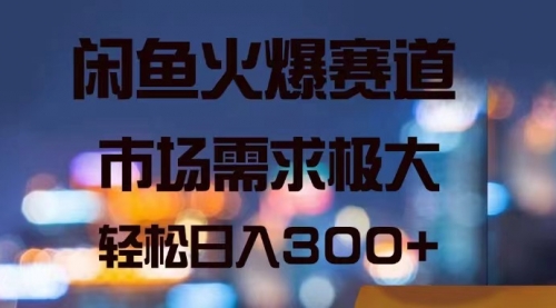 闲鱼火爆赛道，市场需求极大，轻松日入300+