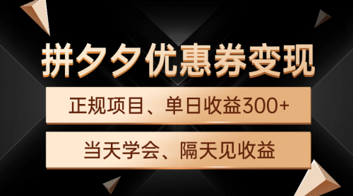 拼夕夕优惠券变现，单日收益300+，手机电脑都可操作