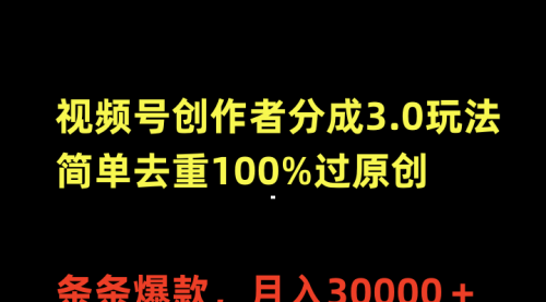 视频号创作者分成3.0玩法，简单去重100%过原创，条条爆款，月入30000＋