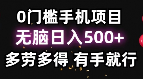 0门槛手机项目，无脑日入500+，多劳多得