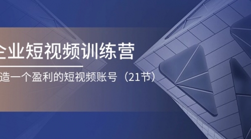 企业短视频训练营：打造一个盈利的短视频账号