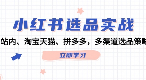 小红书选品实战：站内、淘宝天猫、拼多多，多渠道选品策略