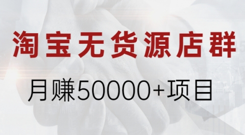 淘宝无货源店群月赚50000+项目，选品，上架，引流