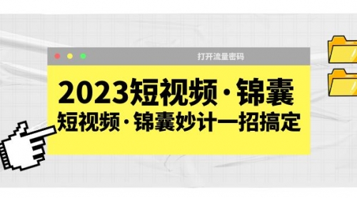 2023短视频·锦囊，短视频·锦囊妙计一招搞定，打开流量密码！ 