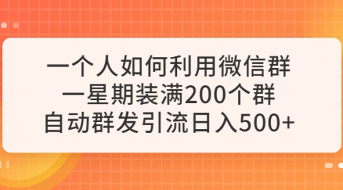 一个人如何利用微信群自动群发引流，一星期装满200个群，一天500+