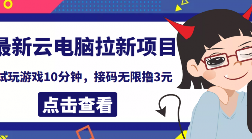 最新云电脑平台拉新撸3元项目，10分钟账号，可批量操作【详细视频教程】 