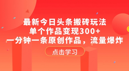 最新今日头条搬砖玩法，单个作品变现300+