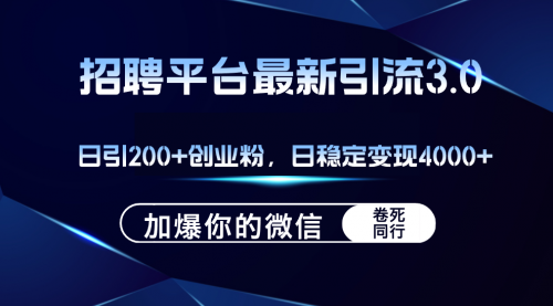 招聘平台日引流200+创业粉，加爆微信，日稳定变现4000+