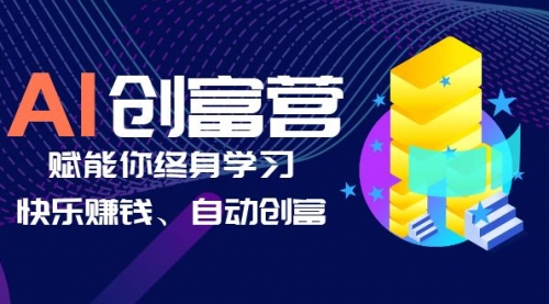 AI学习创富营-AI时代，赋能你终身学习、快乐赚钱、自动创富