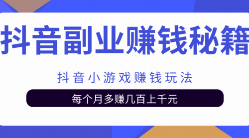 抖音副业赚钱秘籍之抖音小游戏赚钱玩法，每个月多赚几百上千元