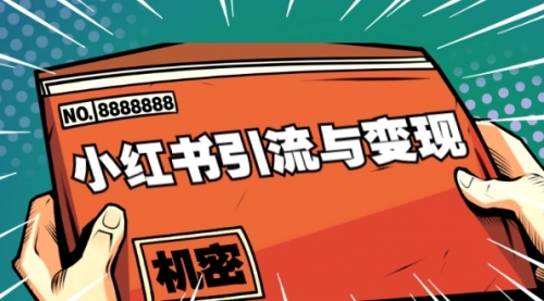 小红书引流与变现：从0-1手把手带你快速掌握小红书涨粉核心玩法进行变现