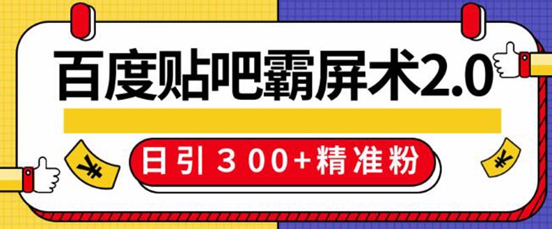 百度贴吧精准引流霸屏术2.0，实操日引300+精准粉全过程