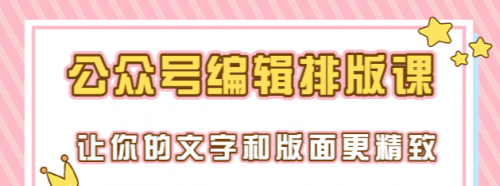 永不过时的「公众号编辑排版课」让你的文字和版面更精致（15节课）