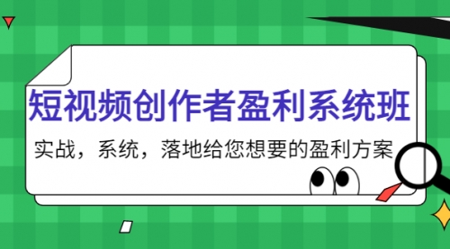 短视频创作者盈利系统班，实战，系统，落地给您想要的盈利方案 