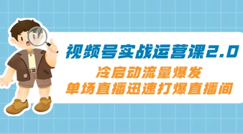 视频号实战运营课2.0，冷启动流量爆发，单场直播迅速打爆直播间