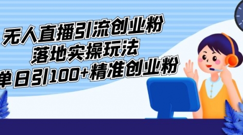 外面收费3980的无人直播引流创业粉落地实操玩法，单日引100+精准创业粉 