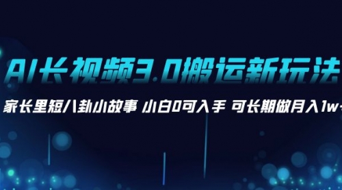 AI长视频3.0搬运新玩法 家长里短八卦小故事