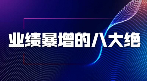 业绩暴增的八大绝招，销售员必须掌握的硬核技能（9节视频课程）