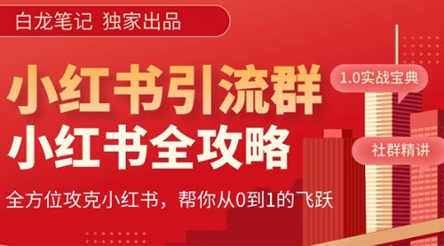 【白龙笔记】价值980元的《小红书运营和引流课》，日引100高质量粉 