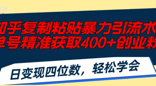 知乎复制粘贴暴力引流术，单号精准获取400+创业粉