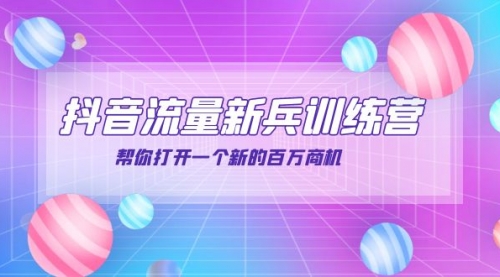 抖音群爆俱乐部-抖音流量新兵训练营：帮你打开一个新的百万商机 