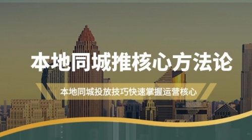 本地同城·推核心方法论，本地同城投放技巧快速掌握运营核心（16节课）