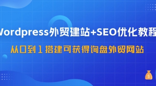 Wordpress-外贸建站+SEO优化教程：从0到1搭建可获得询盘外贸网站