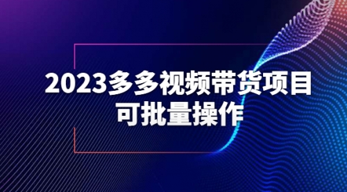 2023多多视频带货项目，可批量操作【保姆级教学】