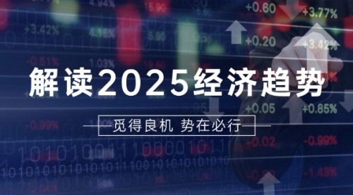 解读2025经济趋势、美股、A港股等资产前景判断，助您抢先布局未来投资