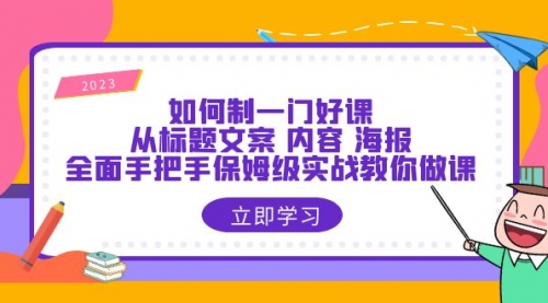 如何制一门·好课：从标题文案 内容 海报，全面手把手保姆级实战教你做课