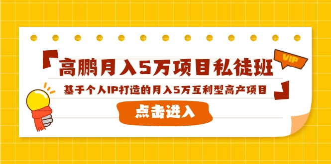 高鹏月入5万项目私徒班，基于个人IP打造的月入5万互利型高产项目