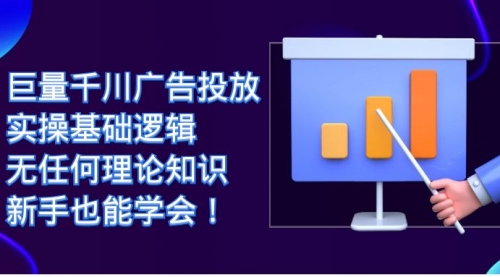 巨量千川广告投放：实操基础逻辑，无任何理论知识，新手也能学会！